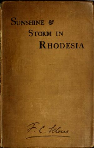 [Gutenberg 52132] • Sunshine and Storm in Rhodesia / Being a Narrative of Events in Matabeleland Both Before and During the Recent Native Insurrection Up to the Date of the Disbandment of the Bulawayo Field Force